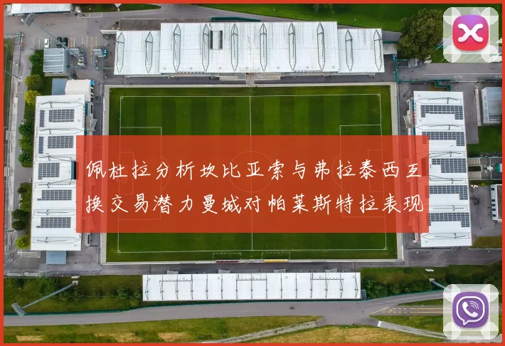 佩杜拉分析坎比亚索与弗拉泰西互换交易潜力曼城对帕莱斯特拉表现出兴趣